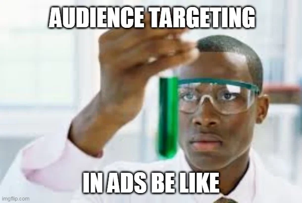 Meme of a scientist studying a test tube: 'Audience targeting in ads be like.'