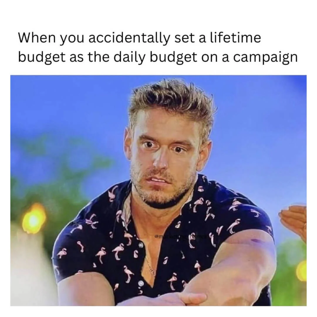 Shocked man meme: 'When you accidentally set a lifetime budget as the daily budget on a campaign.'