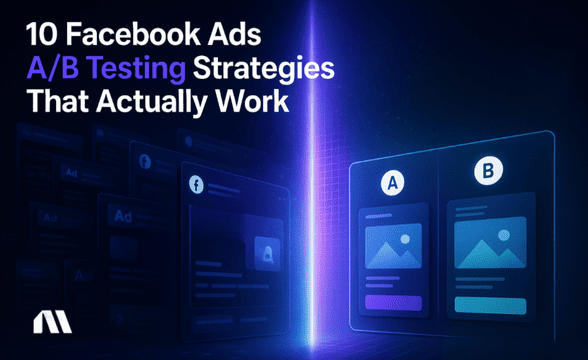 10 Facebook Ads A/B Testing Strategies That Actually Work