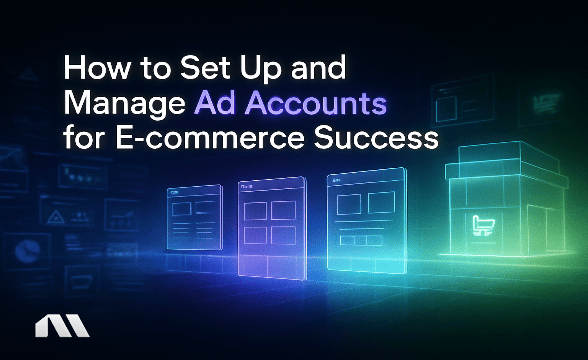 How to Set Up and Manage Ad Accounts for E-commerce Success