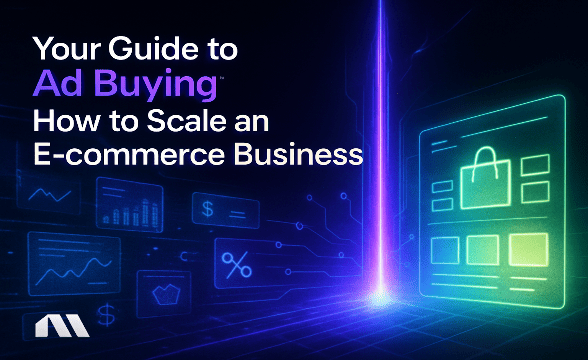 Your Guide to Ad Buying: How to Scale an E-commerce Business