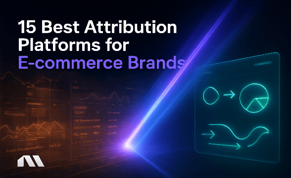 15 Best Attribution Platforms for E-commerce Brands