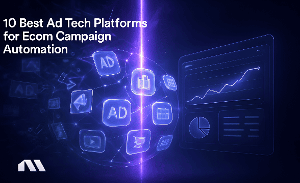 10 Best Ad Tech Platforms for Ecom Campaign Automation