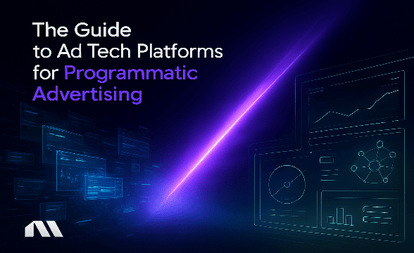 The Guide to Ad Tech Platforms for Programmatic Advertising
