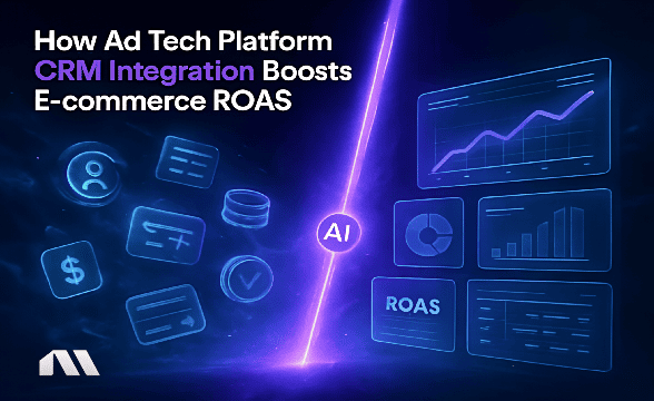 How Ad Tech Platform CRM Integration Boosts E-commerce ROAS