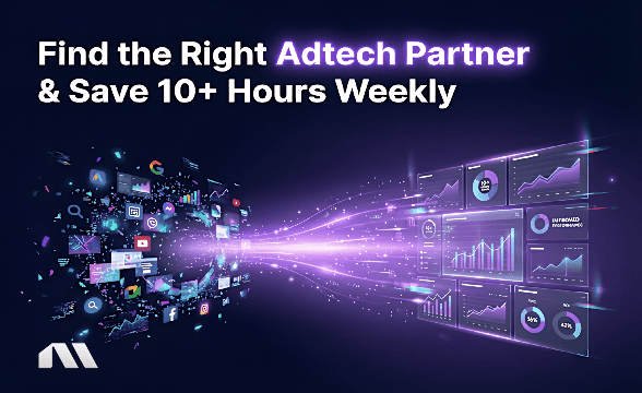 Find the Right Adtech Partner & Save 10+ Hours Weekly