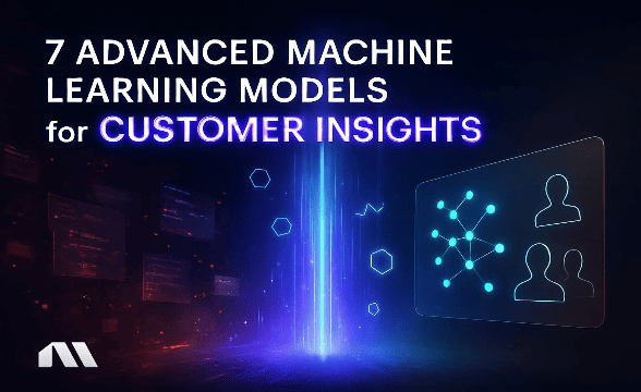 7 Advanced Machine Learning Models for Customer Insights