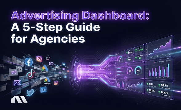 Advertising Dashboard: A 5-Step Guide for Agencies