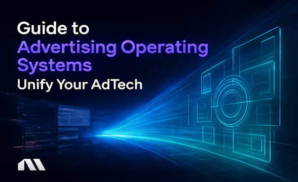 Guide to Advertising Operating Systems: Unify Your AdTech