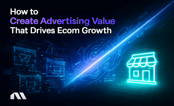 How to Create Advertising Value That Drives Ecom Growth