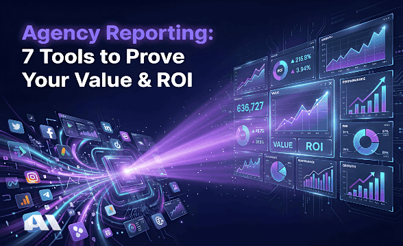 Agency Reporting: 7 Tools to Prove Your Value & ROI