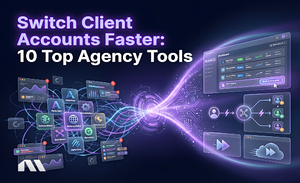 Switch Client Accounts Faster: 10 Top Agency Tools