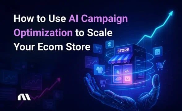 How to Use AI Campaign Optimization to Scale Your Ecom Store