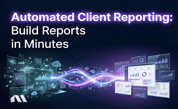 Automated Client Reporting: Build Reports in Minutes