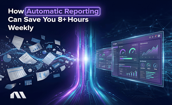 How Automatic Reporting Can Save You 8+ Hours Weekly