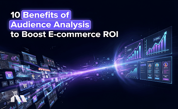 10 Benefits of Audience Analysis to Boost E-commerce ROI