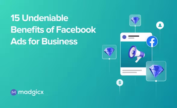 15 Undeniable Benefits of Facebook Ads for Business