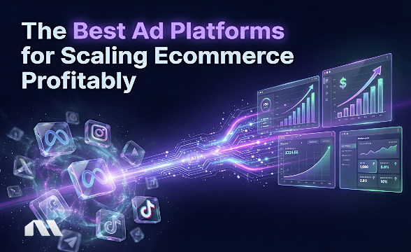 The Best Ad Platforms for Scaling Ecommerce Profitably
