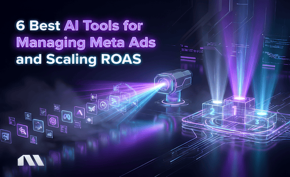 6 Best AI Tools for Managing Meta Ads and Scaling ROAS