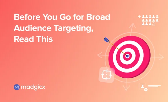 Before You Go for Broad Audience Targeting, Read This