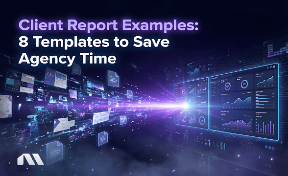 Client Report Examples: 8 Templates to Save Agency Time