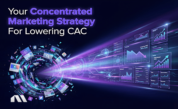 Your Concentrated Marketing Strategy For Lowering CAC