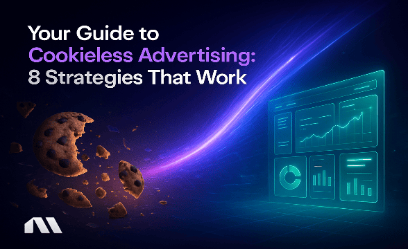 Your Guide to Cookieless Advertising: 8 Strategies That Work