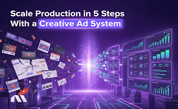Scale Production in 5 Steps With a Creative Ad System