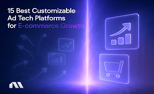 15 Best Customizable Ad Tech Platforms for E-commerce Growth