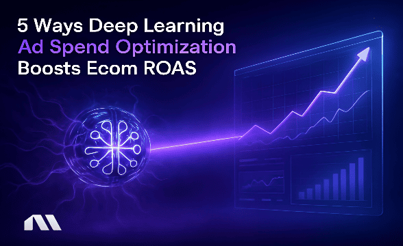 5 Ways Deep Learning Ad Spend Optimization Boosts Ecom ROAS