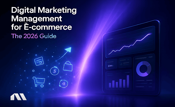 Digital Marketing Management for E-commerce: The 2026 Guide