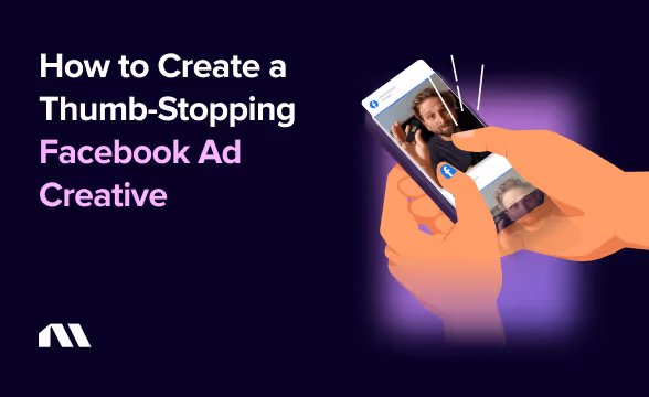 How to Create a Thumb-Stopping Facebook Ad Creative