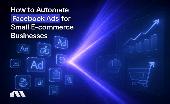 How to Automate Facebook Ads for Small E-commerce Businesses