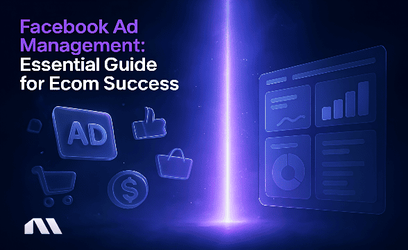 Facebook Ad Management: Essential Guide for Ecom Success
