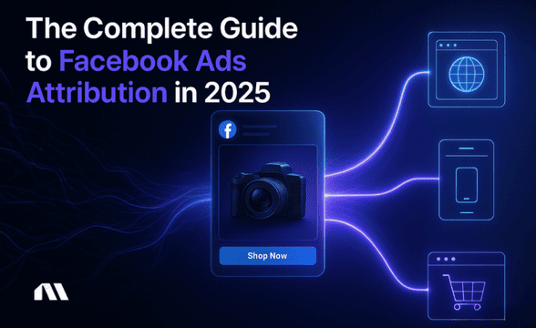 The Complete Guide to Facebook Ads Attribution in 2025
