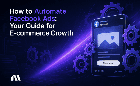 How to Automate Facebook Ads: Your Guide for Ecom Growth