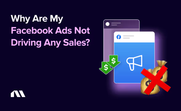 Why Are My Facebook Ads Not Driving Any Sales?