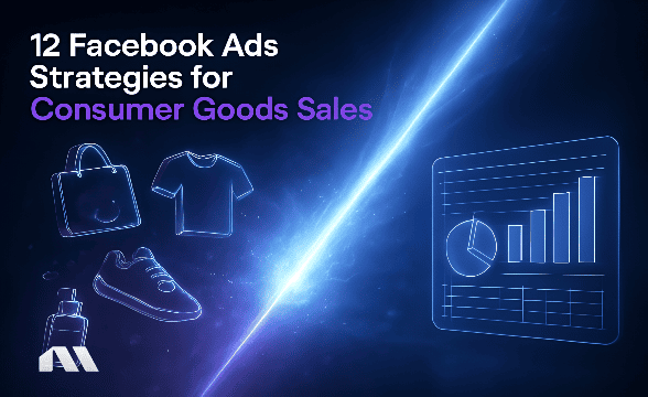 12 Facebook Ads Strategies for Consumer Goods Sales