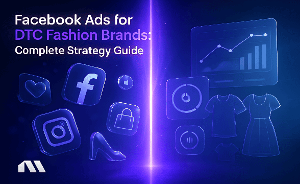 Facebook Ads for DTC Fashion Brands: Complete Strategy Guide