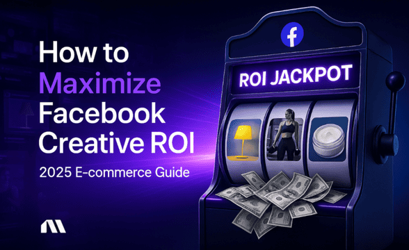 How to Maximize Facebook Creative ROI: E-commerce Guide