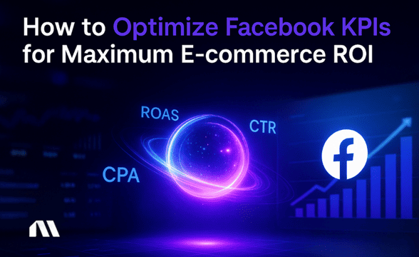 How to Optimize Facebook KPIs for Maximum E-commerce ROI