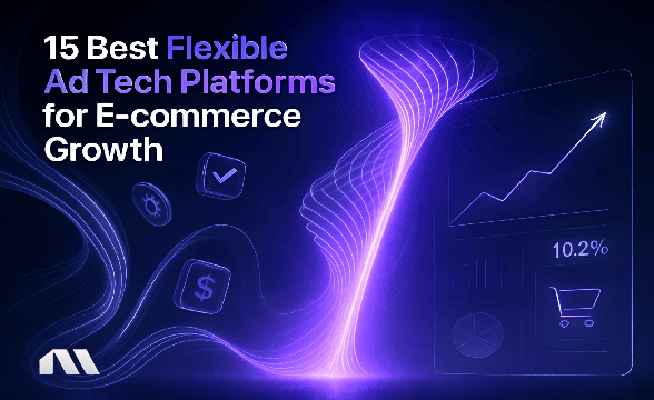 15 Best Flexible Ad Tech Platforms for E-commerce Growth