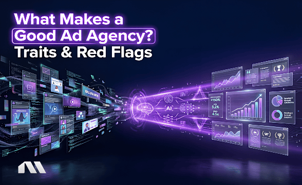 What Makes a Good Ad Agency? Traits & Red Flags