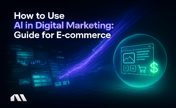How to Use AI in Digital Marketing: Guide for E-commerce