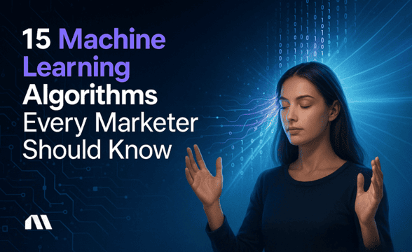 15 Machine Learning Algorithms Every Marketer Should Know