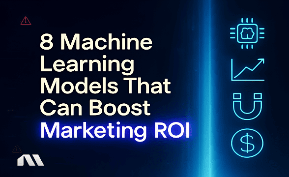 8 Machine Learning Models That Can Boost Marketing ROI