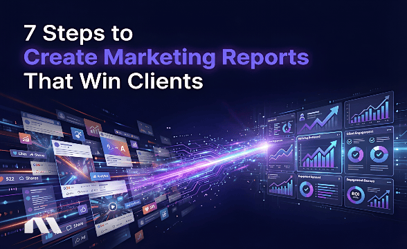 7 Steps to Create Marketing Reports That Win Clients