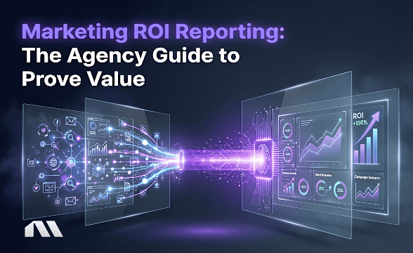 Marketing ROI Reporting: The Agency Guide to Prove Value
