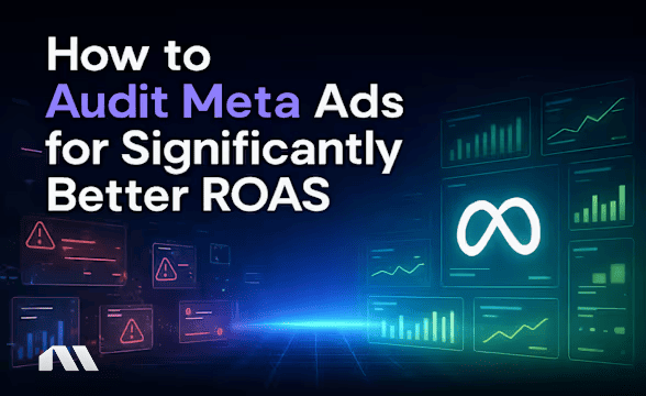 How to Audit Meta Ads for Significantly Better ROAS