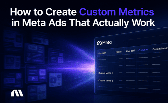 How to Create Custom Metrics in Meta Ads That Work